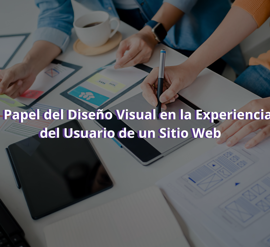 El Papel del Diseño Visual en la Experiencia del Usuario de un Sitio Web