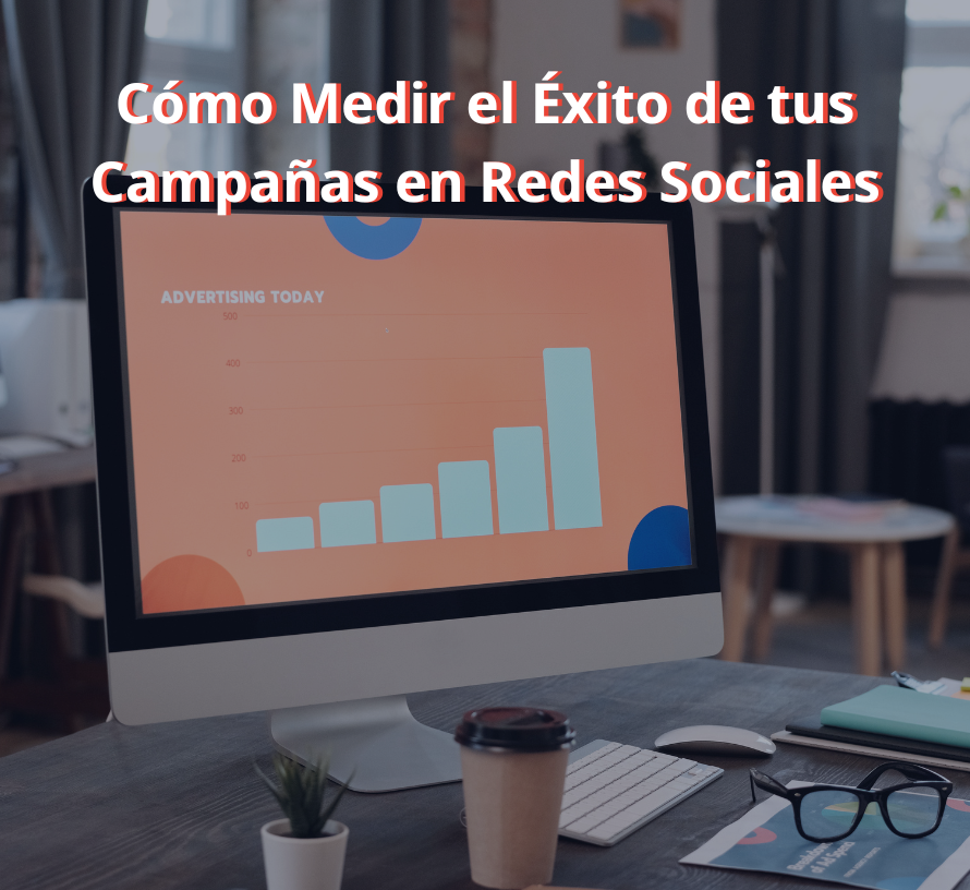 Cómo Medir el Éxito de tus Campañas en Redes Sociales